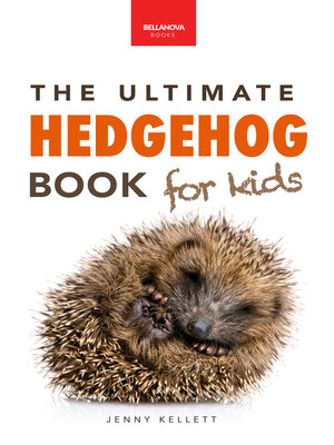 cover image of Hedgehogs the Ultimate Hedgehog Book for Kids
